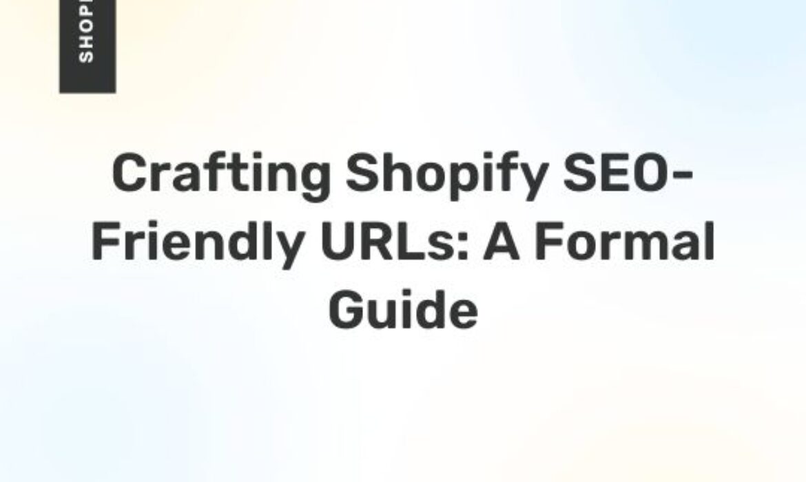 Crafting Shopify SEO-Friendly URLs: A Formal Guide